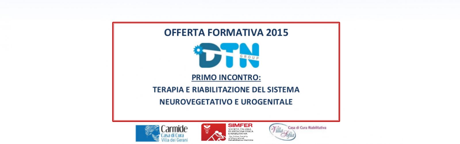 PRIMO CORSO OFFERTA FORMATIVA - TERAPIA E RIABILITAZIONE DEL SISTEMA NEUROVEGETATIVO E UROGENITALE PRIMO CORSO OFFERTA FORMATIVA - TERAPIA E RIABILITAZIONE DEL SISTEMA NEUROVEGETATIVO E UROGENITALE